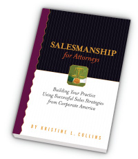 Salesmanship for Attorneys: Building your practice using successful sales strategies from corporate America